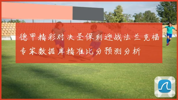德甲精彩对决圣保利迎战法兰克福专家数据库精准比分预测分析